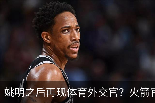 姚明之后再现体育外交官？火箭官方：祝贺卡佩拉，NBA并非只打球